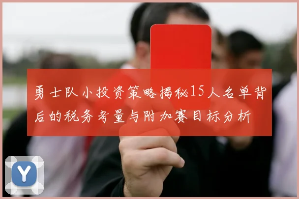 勇士队小投资策略揭秘15人名单背后的税务考量与附加赛目标分析