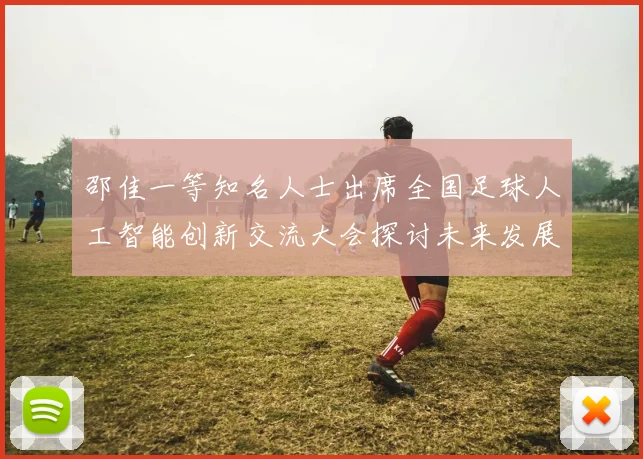 邵佳一等知名人士出席全国足球人工智能创新交流大会探讨未来发展方向